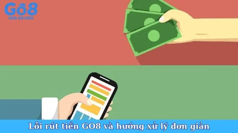 Lỗi rút tiền GO8 và hướng xử lý đơn giản